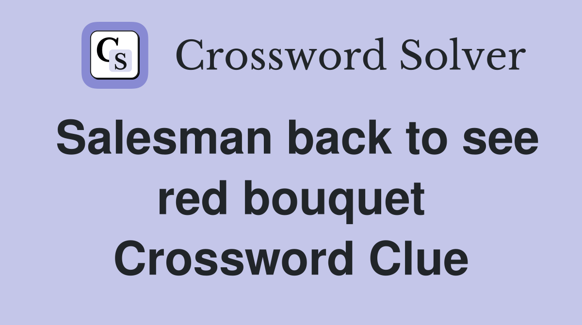 Salesman back to see red bouquet Crossword Clue