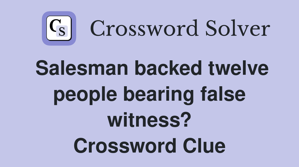 Salesman backed twelve people bearing false witness? Crossword Clue