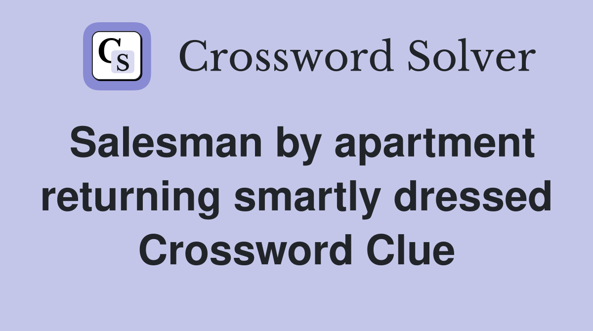 Salesman by apartment returning smartly dressed Crossword Clue