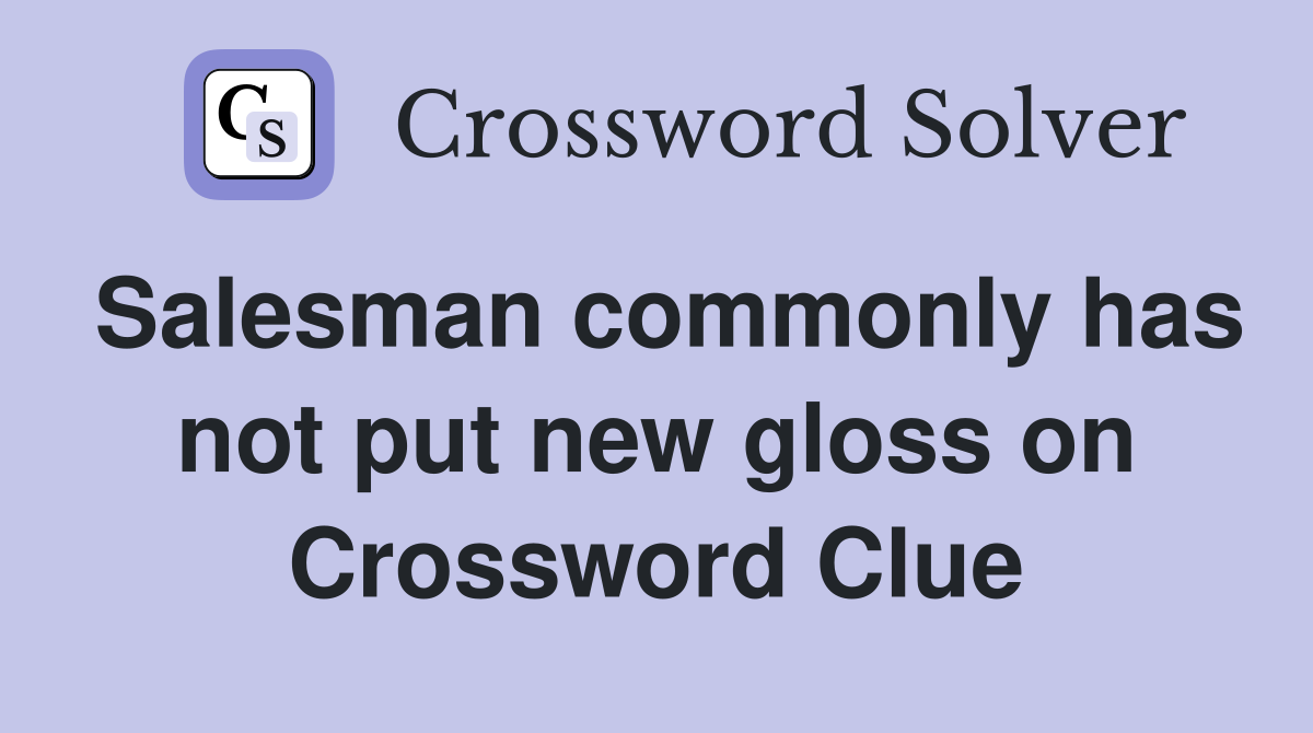 Salesman commonly has not put new gloss on Crossword Clue