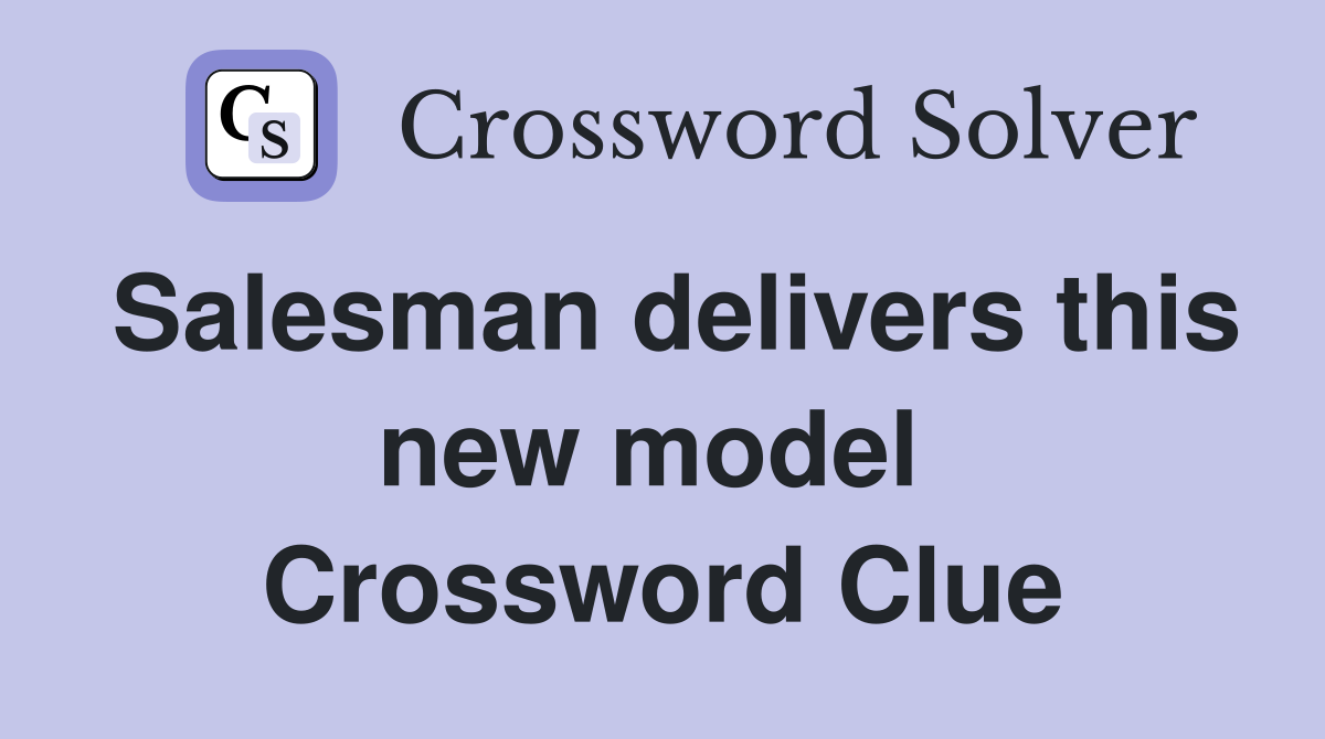 Salesman delivers this new model  Crossword Clue
