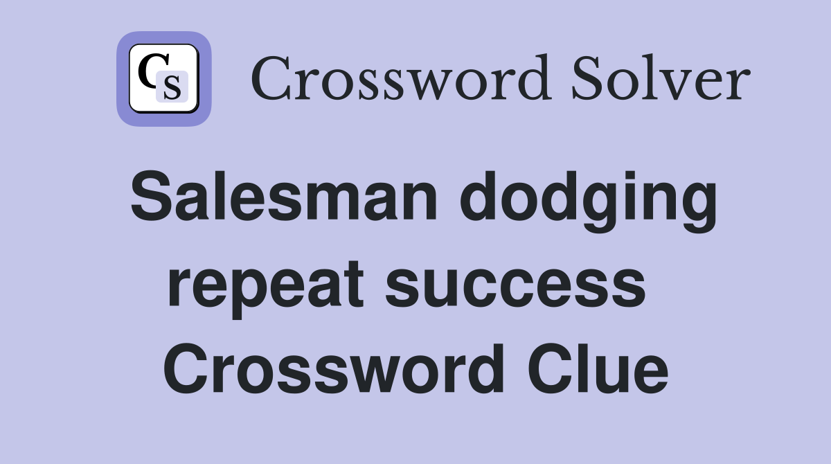 Salesman dodging repeat success  Crossword Clue
