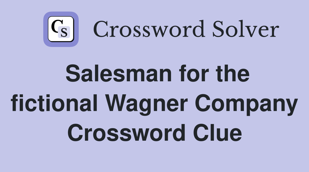Salesman for the fictional Wagner Company Crossword Clue