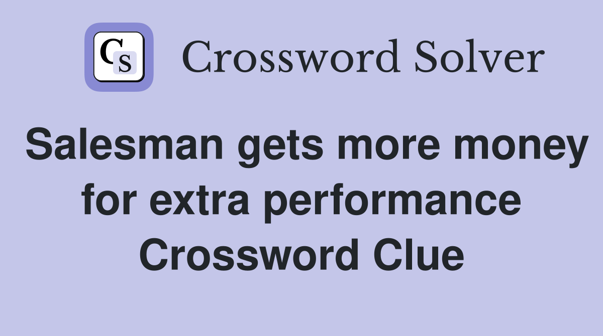 Salesman gets more money for extra performance Crossword Clue