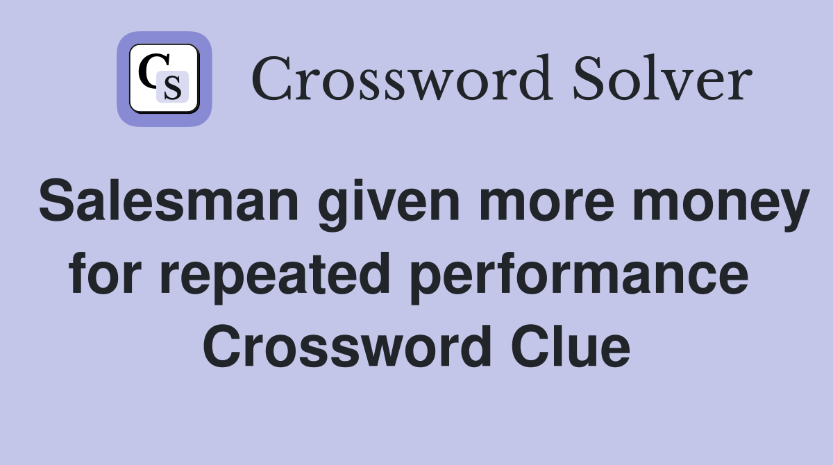 Salesman given more money for repeated performance  Crossword Clue