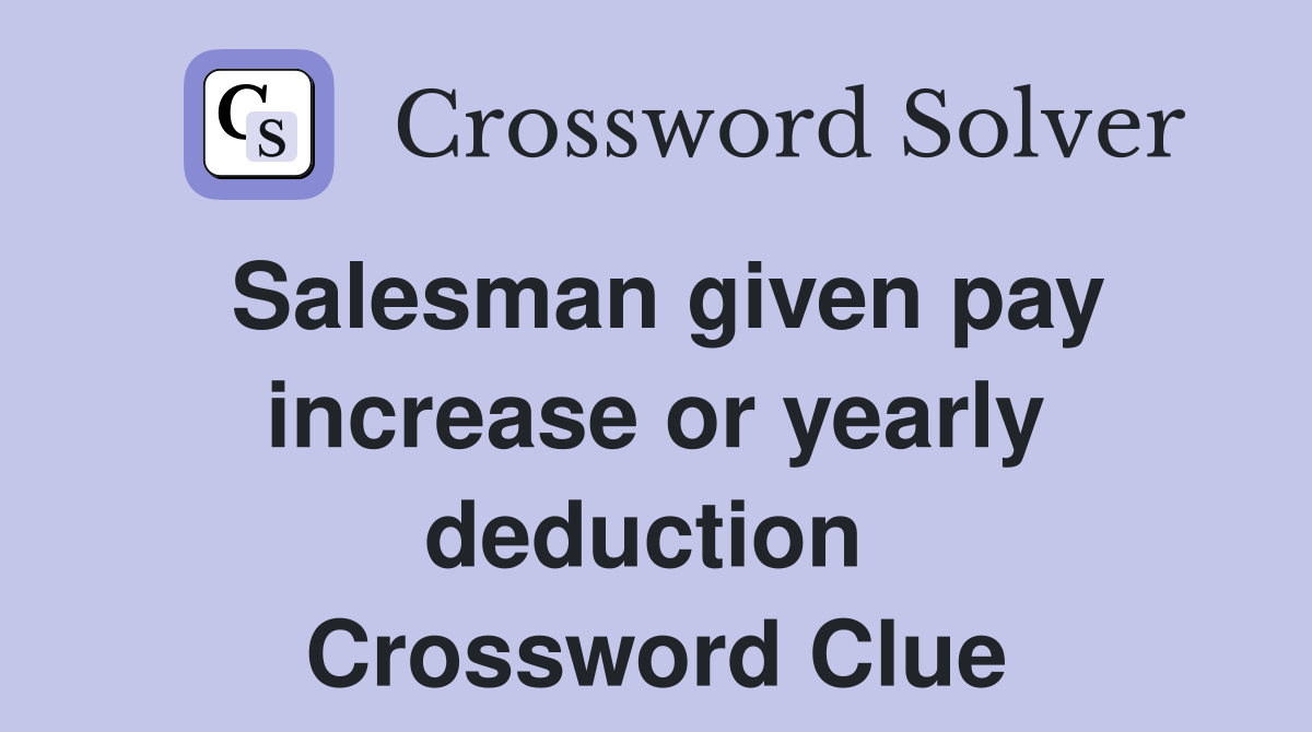 Salesman given pay increase or yearly deduction  Crossword Clue