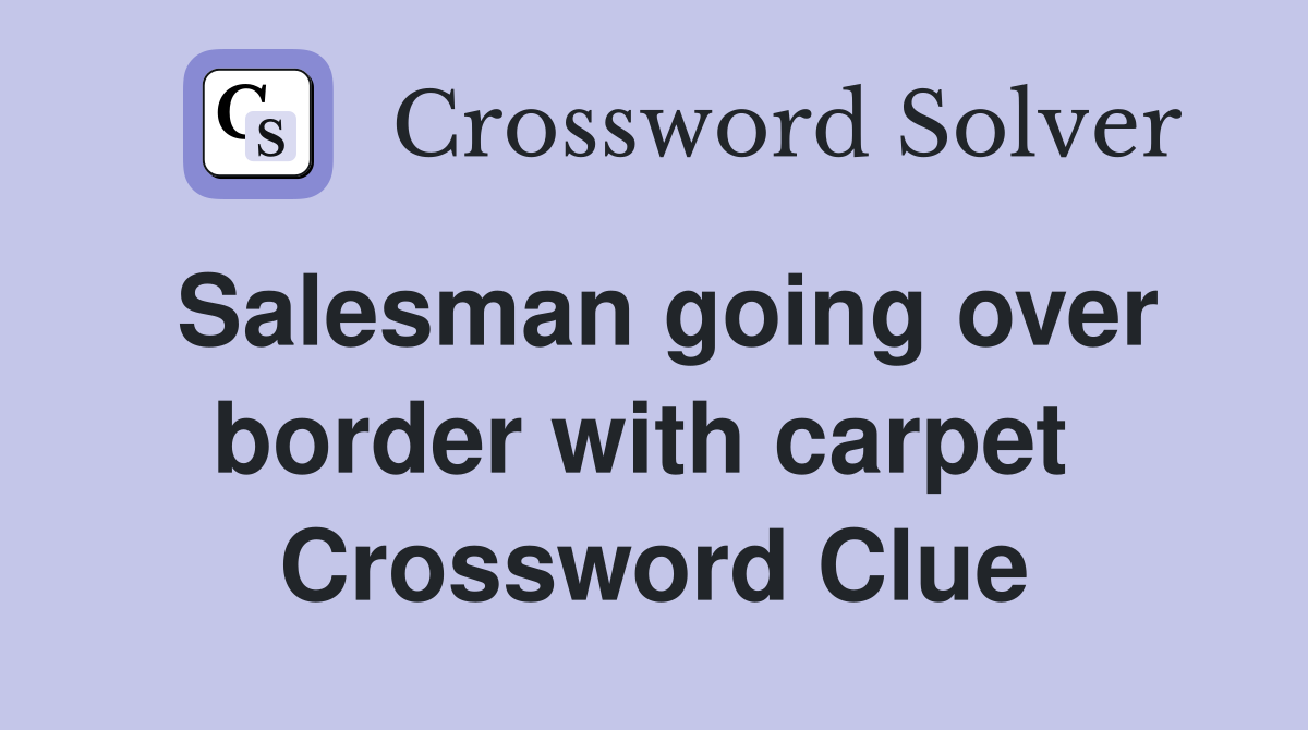 Salesman going over border with carpet  Crossword Clue