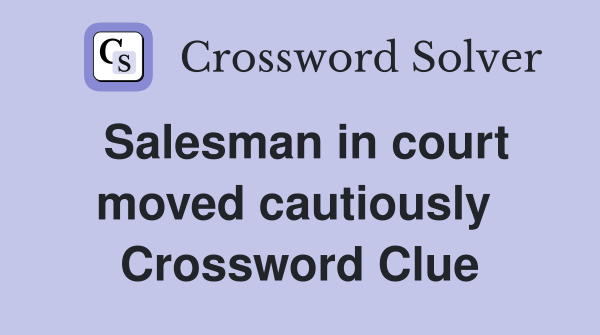 Salesman in court moved cautiously  Crossword Clue