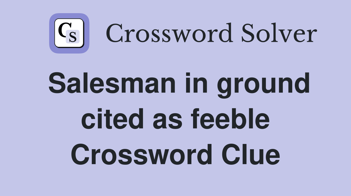 Salesman in ground cited as feeble Crossword Clue