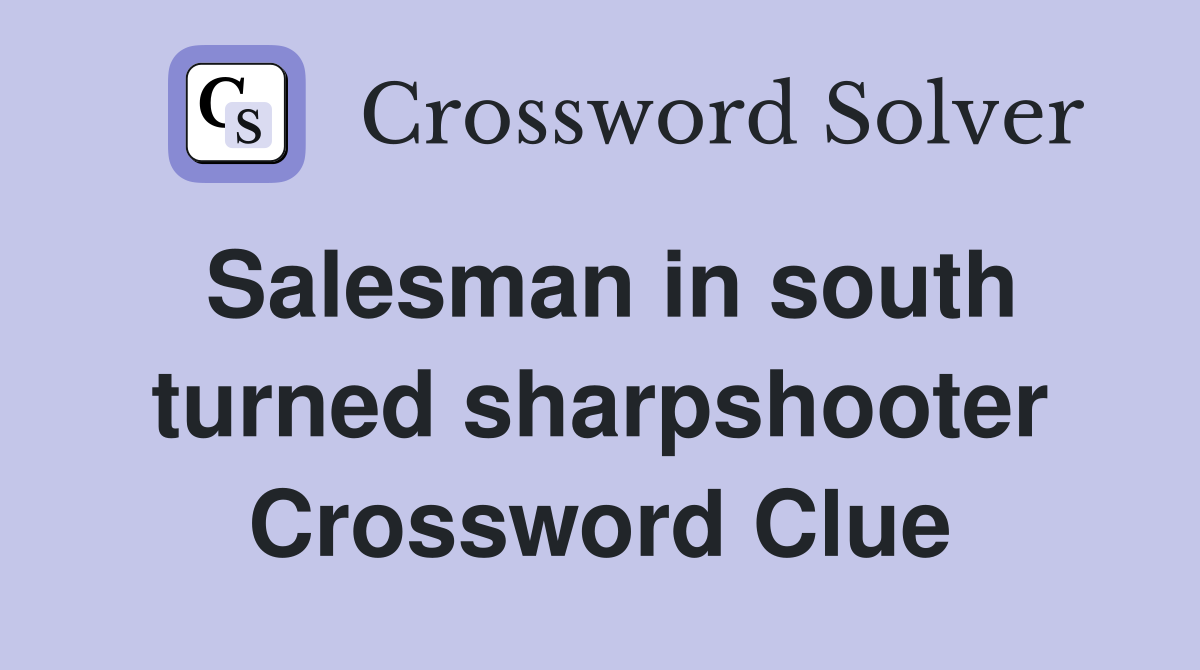 Salesman in south turned sharpshooter Crossword Clue