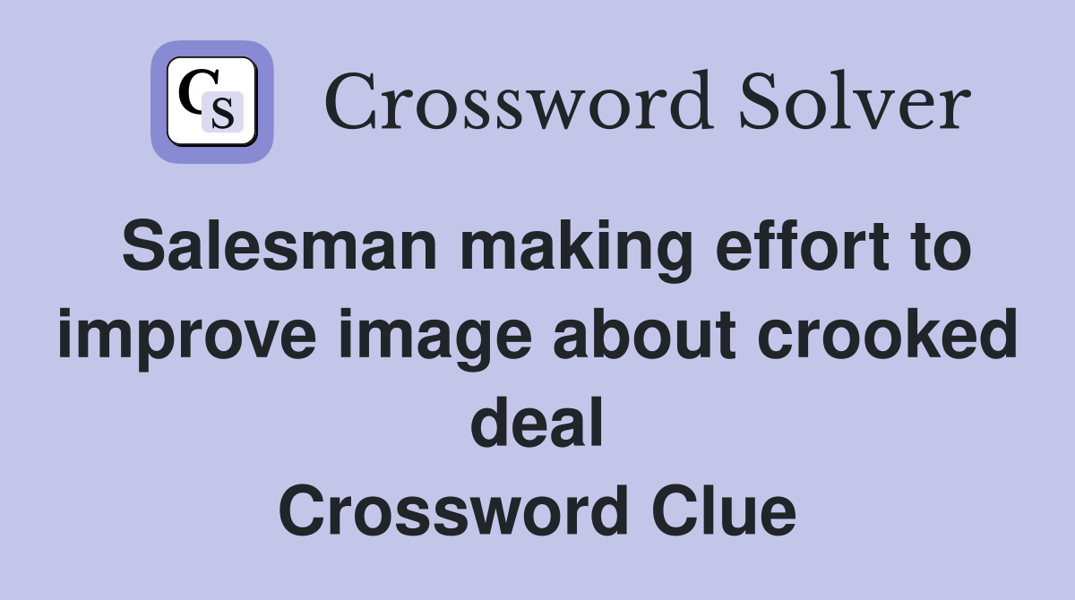 Salesman making effort to improve image about crooked deal Crossword Clue