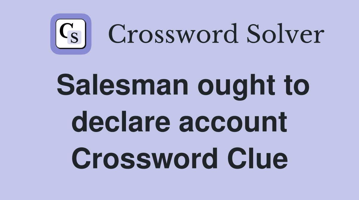 Salesman ought to declare account Crossword Clue
