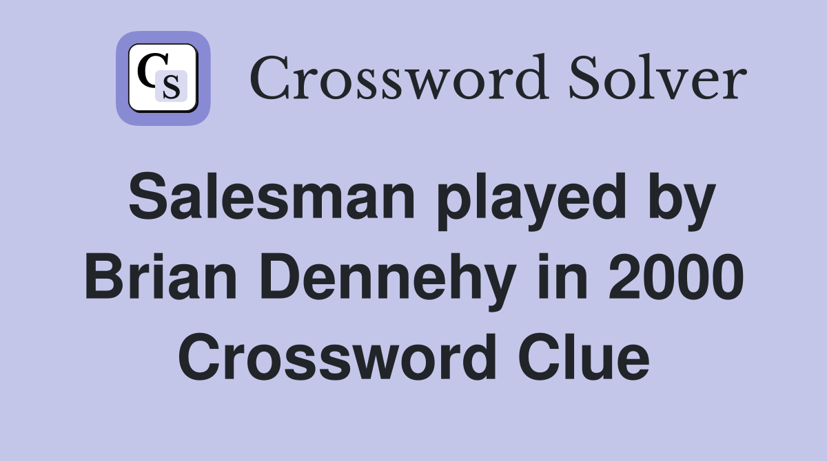 Salesman played by Brian Dennehy in 2000 Crossword Clue