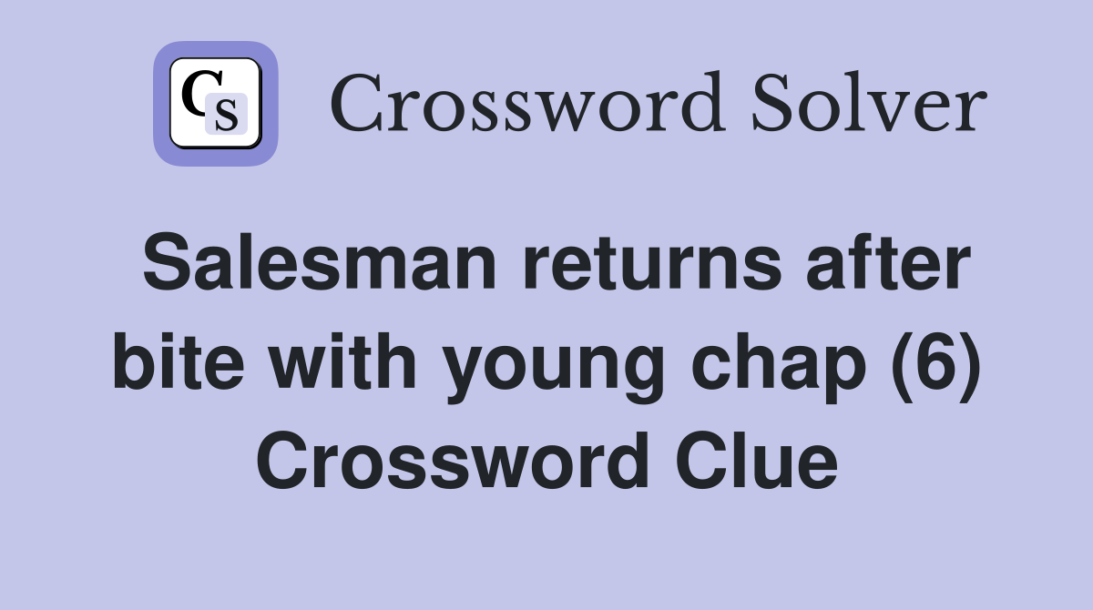 Salesman returns after bite with young chap (6) Crossword Clue