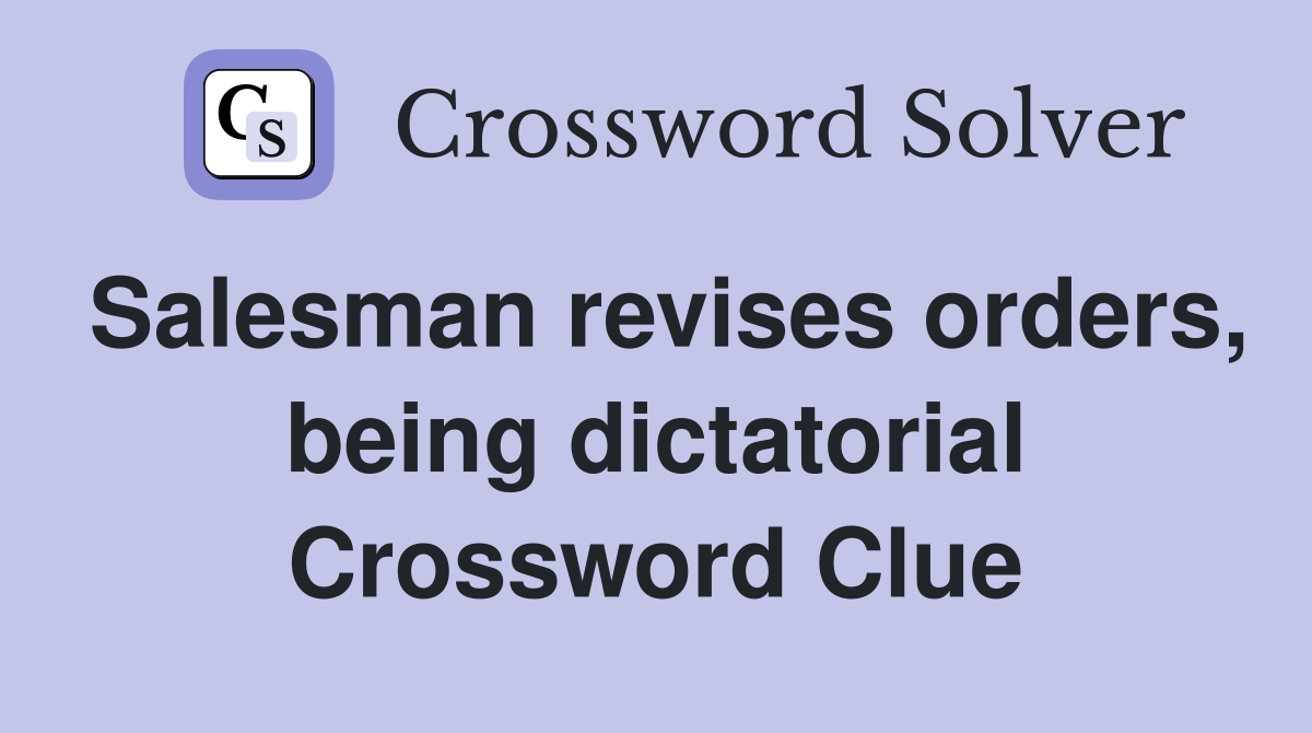 Salesman revises orders, being dictatorial Crossword Clue