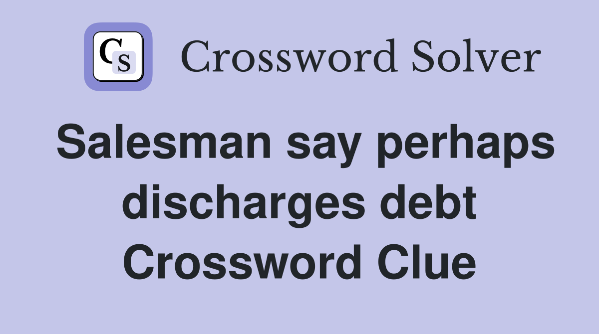 Salesman say perhaps discharges debt Crossword Clue