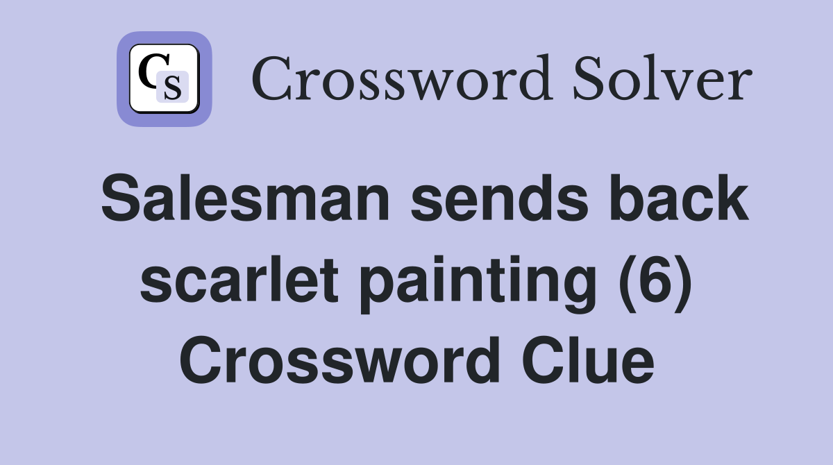 Salesman sends back scarlet painting (6) Crossword Clue