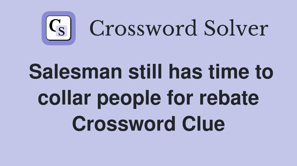 Salesman still has time to collar people for rebate Crossword Clue