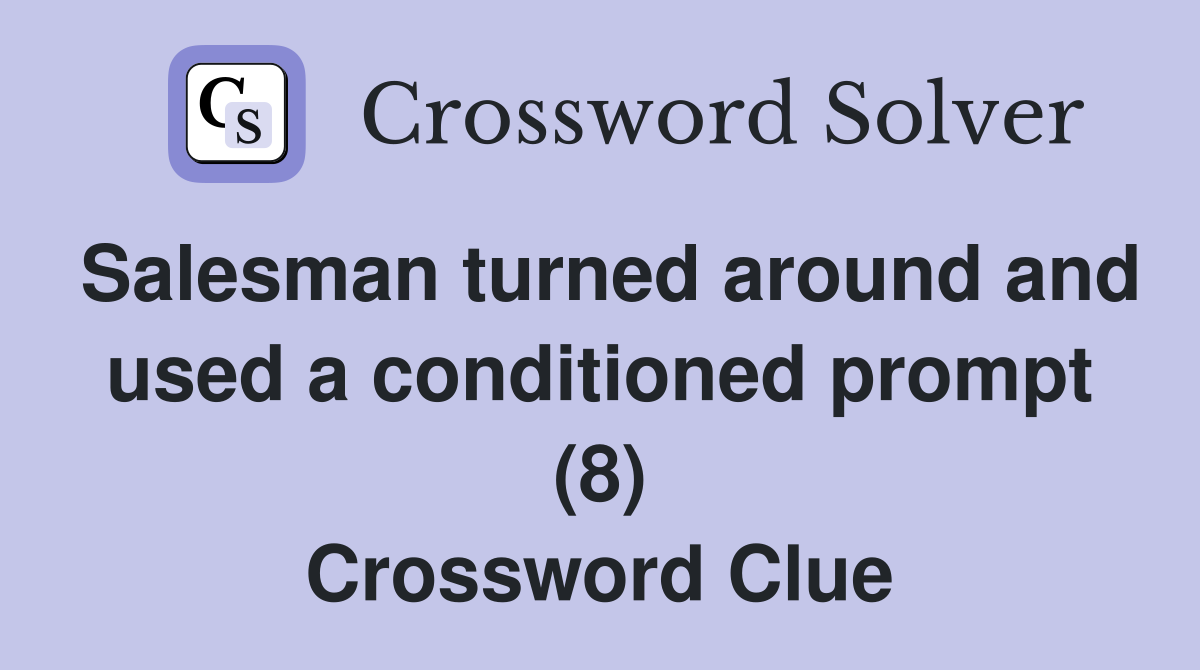 Salesman turned around and used a conditioned prompt (8) Crossword Clue