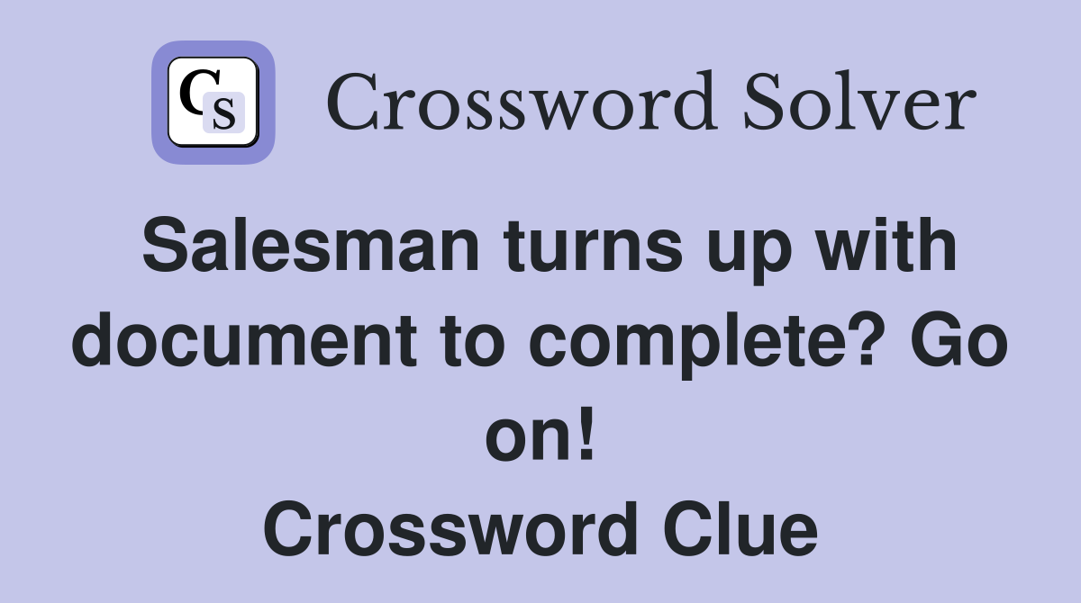 Salesman turns up with document to complete? Go on! Crossword Clue