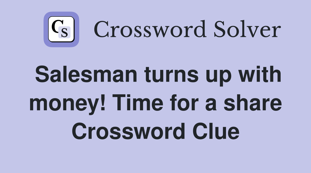 Salesman turns up with money! Time for a share Crossword Clue