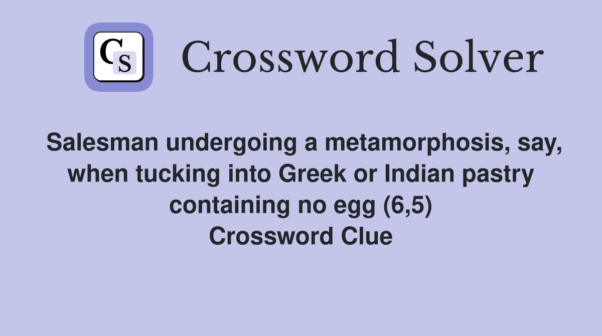Salesman undergoing a metamorphosis, say, when tucking into Greek or Indian pastry containing no egg (6,5) Crossword Clue