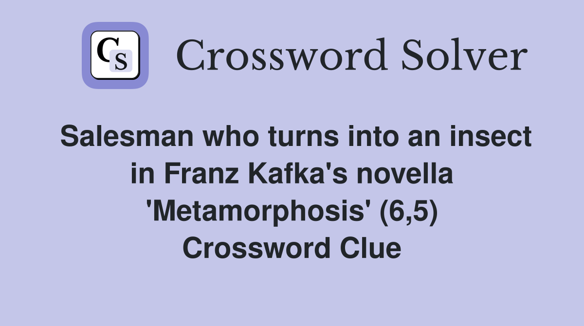 Salesman who turns into an insect in Franz Kafka's novella 'Metamorphosis' (6,5) Crossword Clue