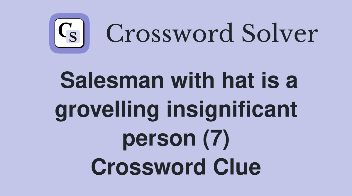 Salesman with hat is a grovelling insignificant person (7) Crossword Clue