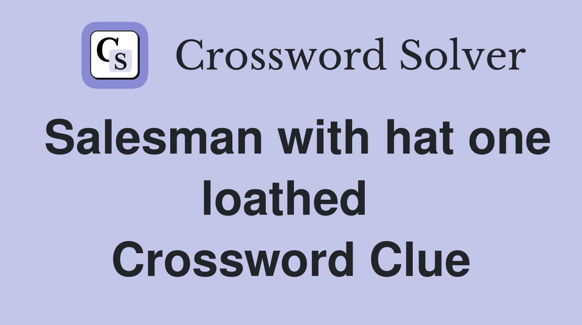 Salesman with hat one loathed  Crossword Clue