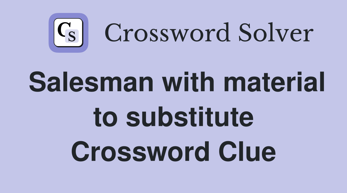 Salesman with material to substitute Crossword Clue