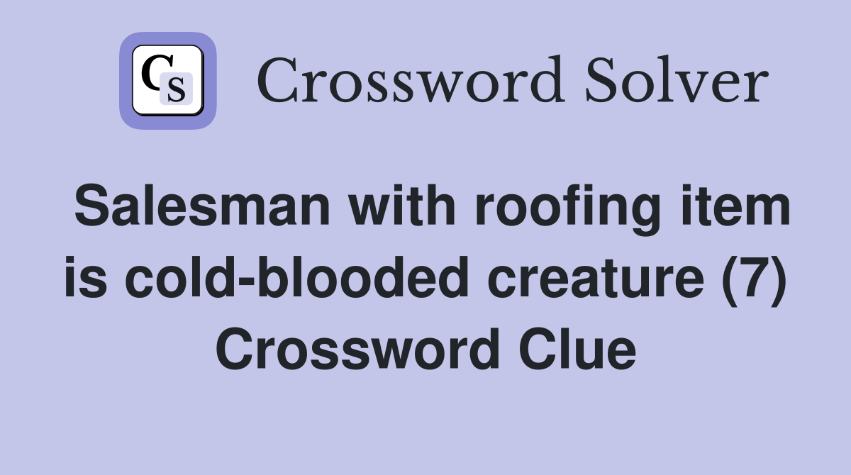 Salesman with roofing item is cold-blooded creature (7) Crossword Clue