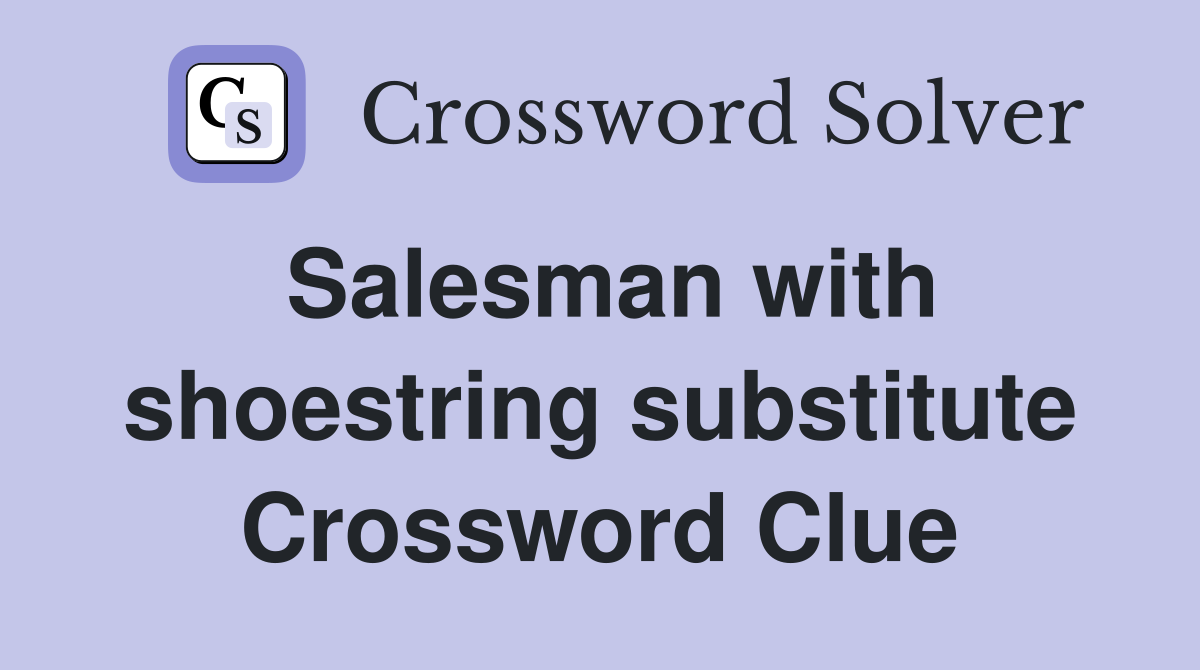 Salesman with shoestring substitute Crossword Clue