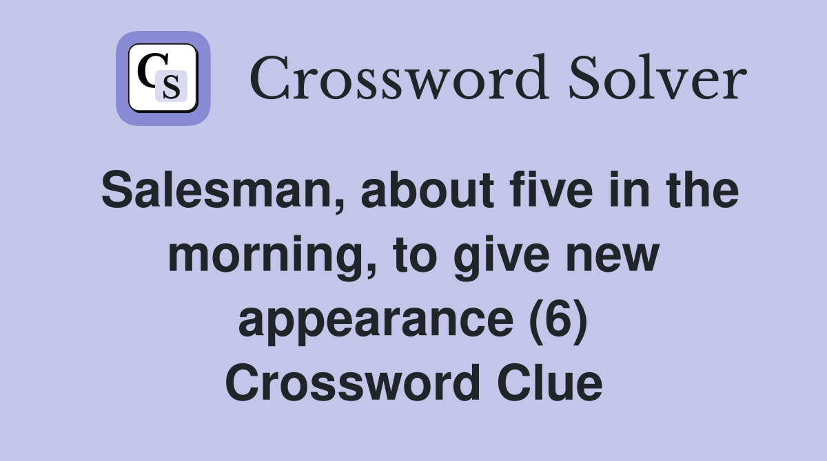 Salesman, about five in the morning, to give new appearance (6) Crossword Clue
