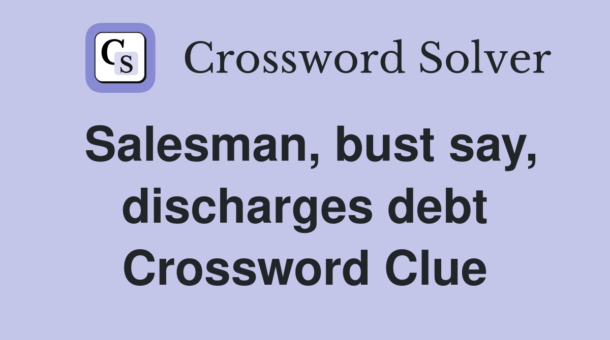 Salesman, bust say, discharges debt Crossword Clue