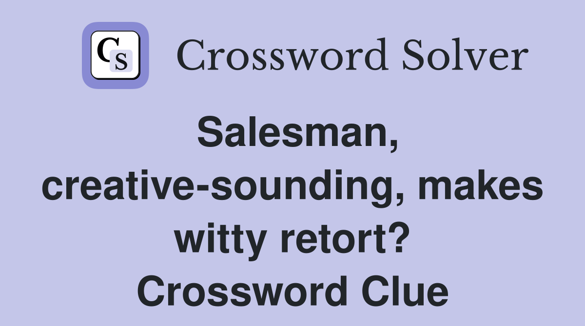 Salesman, creative-sounding, makes witty retort? Crossword Clue