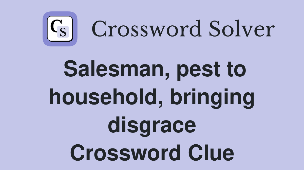 Salesman, pest to household, bringing disgrace Crossword Clue