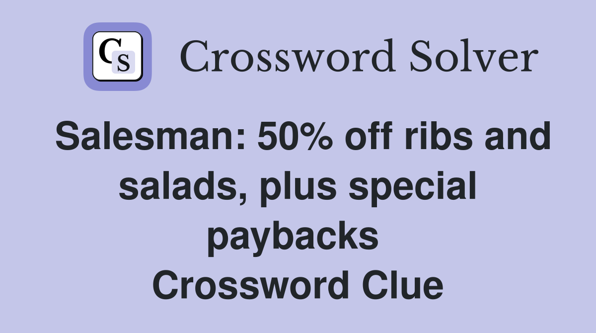 Salesman: 50% off ribs and salads, plus special paybacks  Crossword Clue