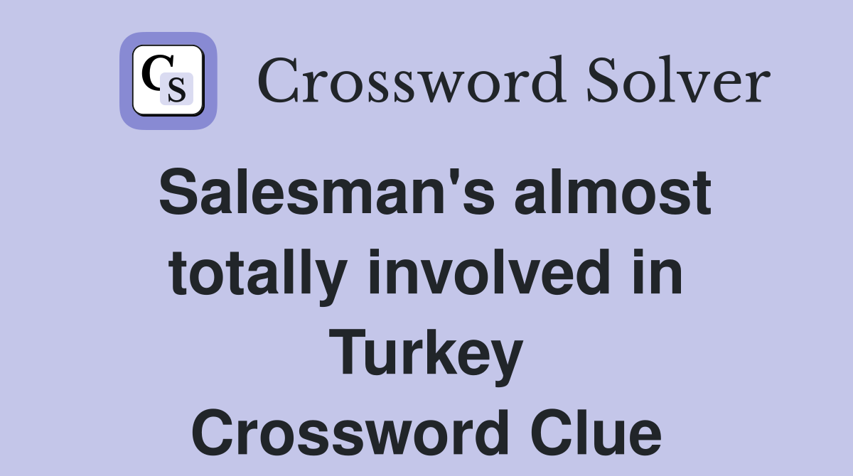 Salesman's almost totally involved in Turkey Crossword Clue