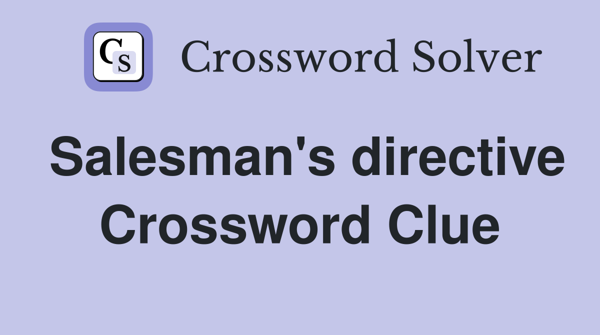 Salesman's directive Crossword Clue