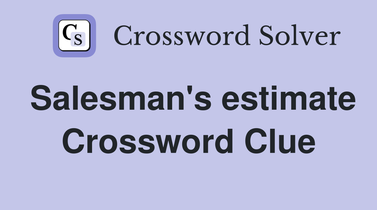 Salesman's estimate Crossword Clue