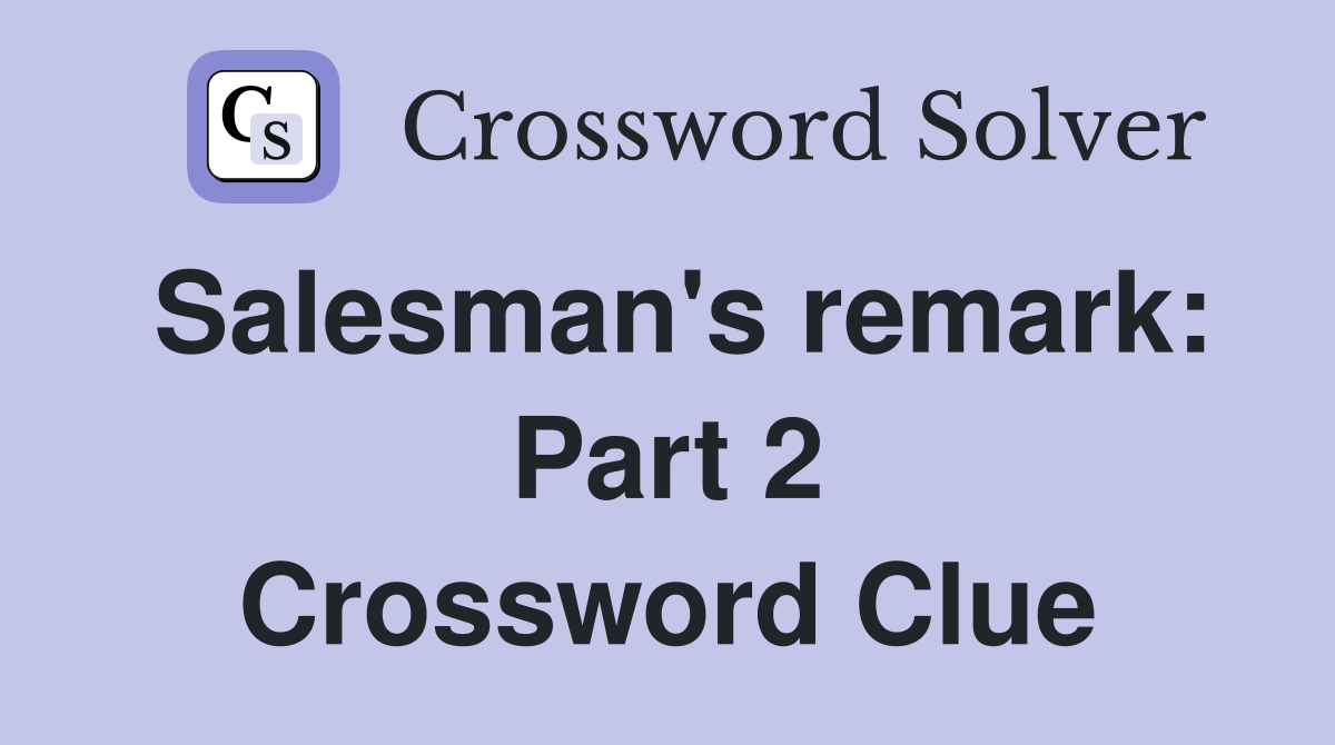 Salesman's remark: Part 2 Crossword Clue