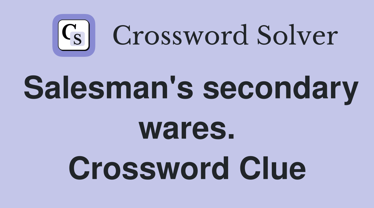 Salesman's secondary wares. Crossword Clue