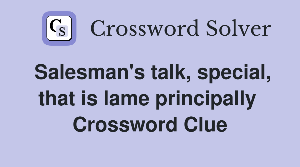 Salesman's talk, special, that is lame principally  Crossword Clue