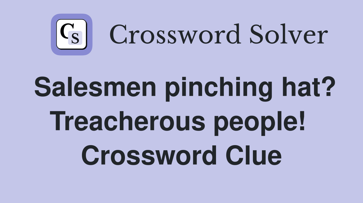 Salesmen pinching hat? Treacherous people!  Crossword Clue