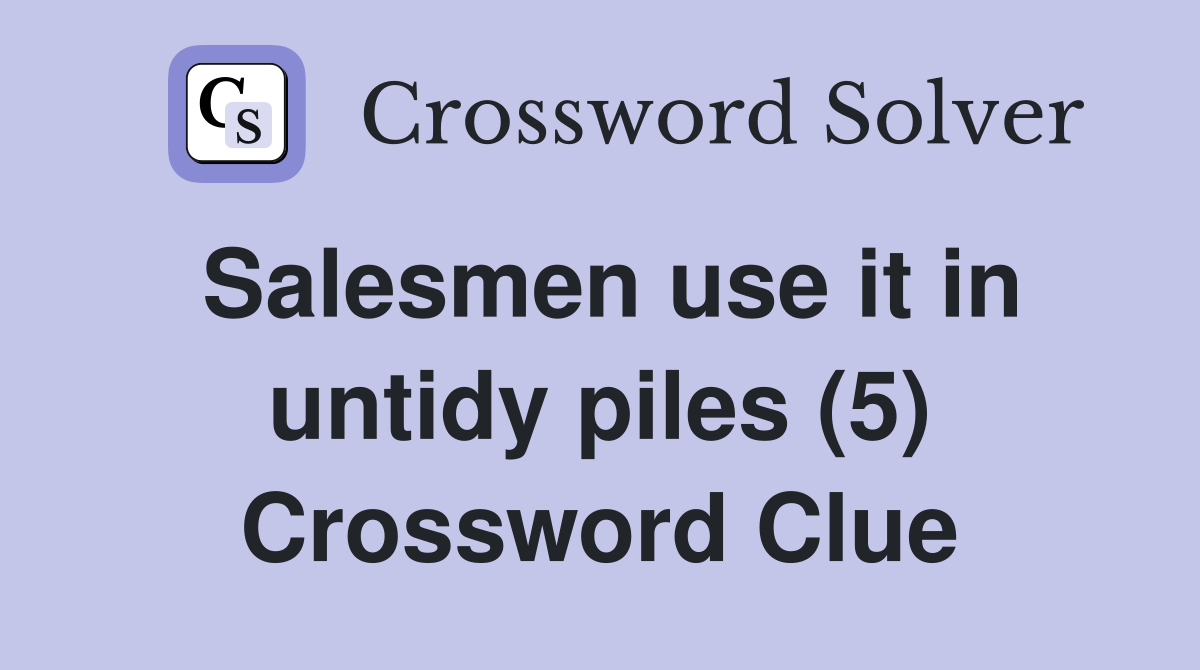 Salesmen use it in untidy piles (5) Crossword Clue