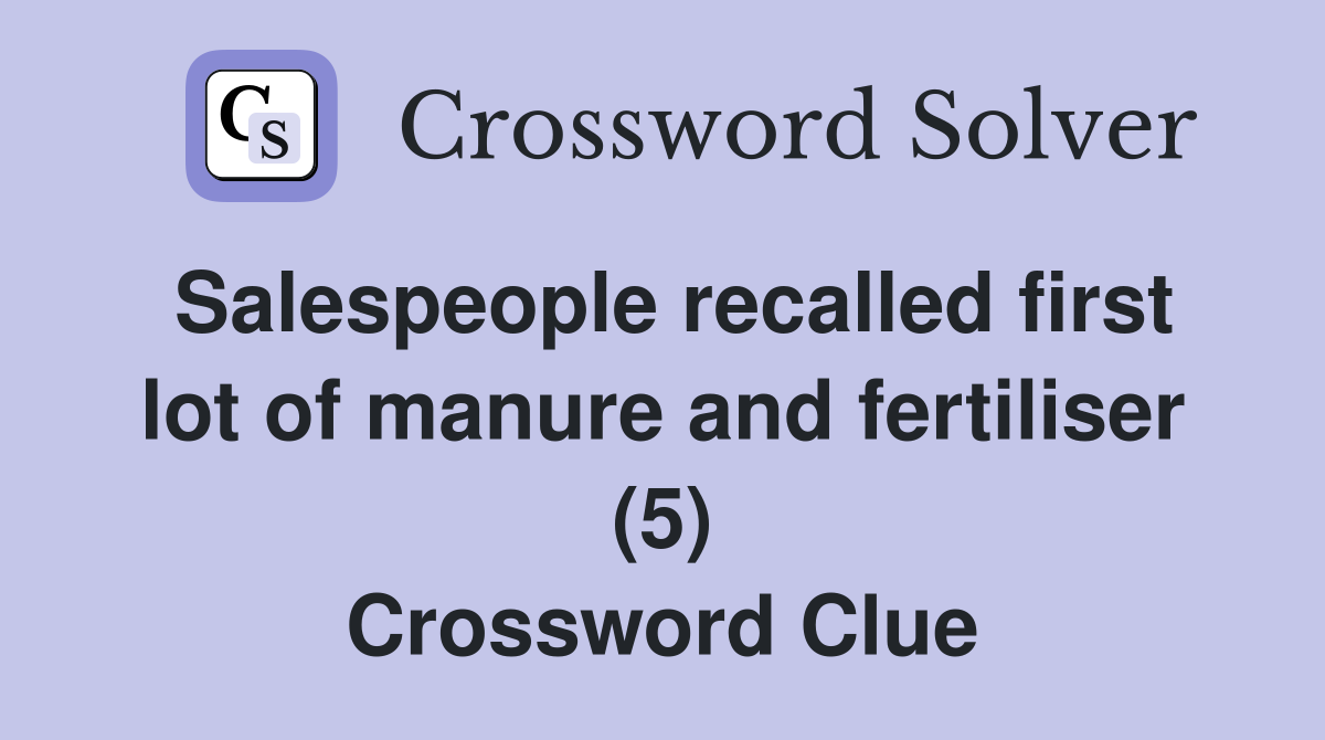 Salespeople recalled first lot of manure and fertiliser (5) Crossword Clue