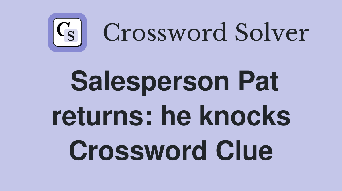 Salesperson Pat returns: he knocks Crossword Clue