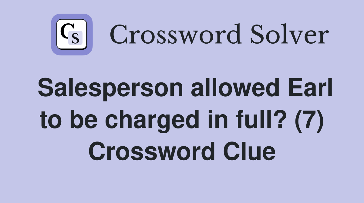Salesperson allowed Earl to be charged in full? (7) Crossword Clue