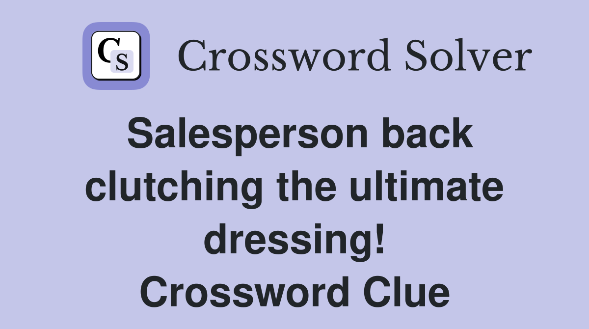 Salesperson back clutching the ultimate dressing! Crossword Clue