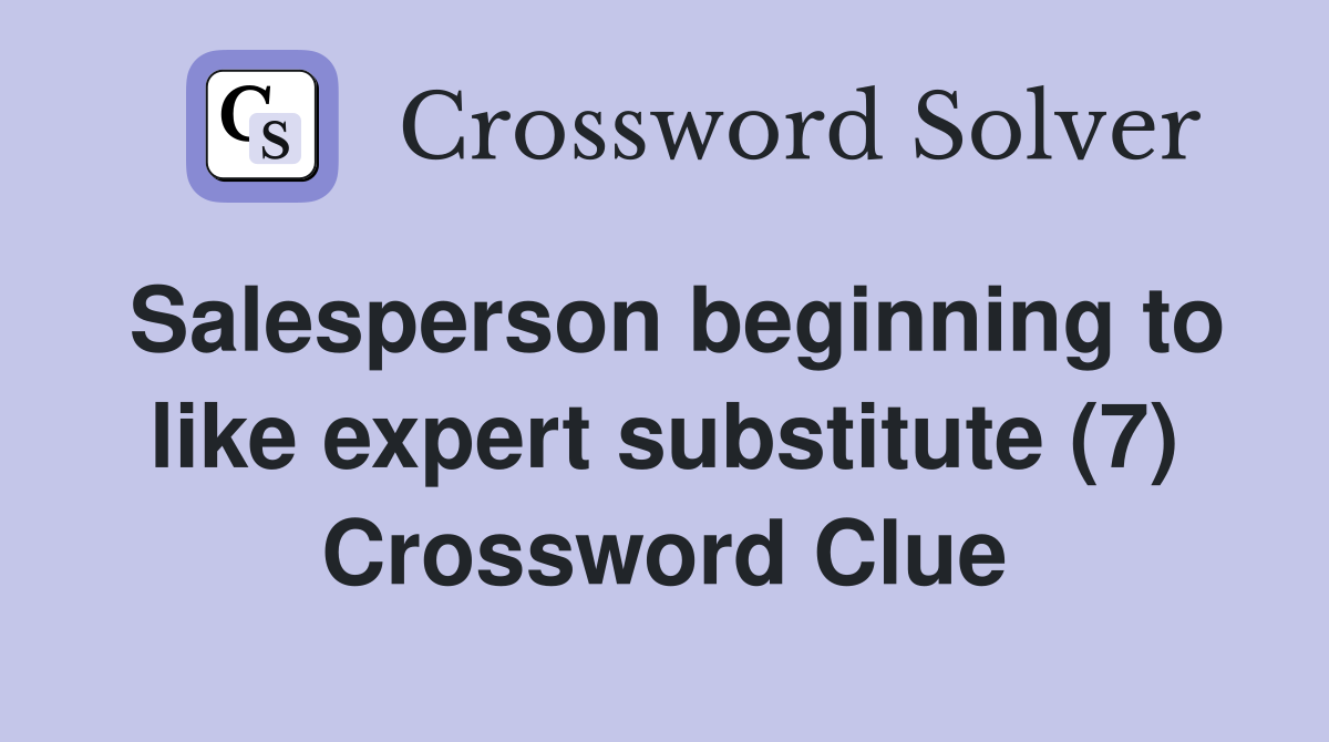 Salesperson beginning to like expert substitute (7) Crossword Clue